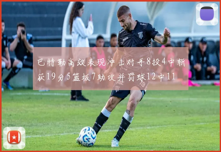 巴特勒高效表现冲击对手8投4中斩获19分5篮板7助攻并罚球12中11