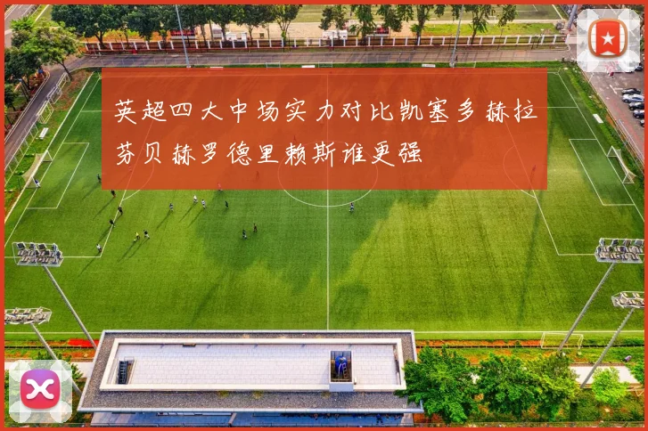 英超四大中场实力对比凯塞多赫拉芬贝赫罗德里赖斯谁更强