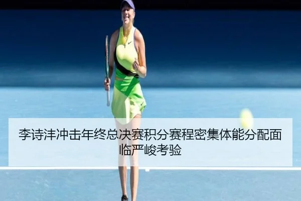 李诗沣冲击年终总决赛积分赛程密集体能分配面临严峻考验 | LDSPORTS